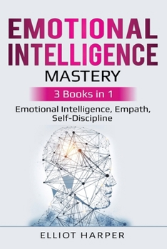 Paperback Emotional Intelligence Mastery: 3 Books in 1 - Emotional Intelligence, Empath, Self-Discipline Book