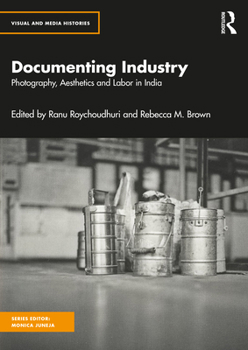 Hardcover Documenting Industry: Photography, Aesthetics and Labor in India Book