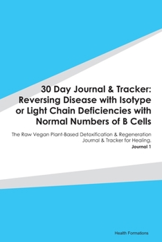 Paperback 30 Day Journal & Tracker: Reversing Disease with Isotype or Light Chain Deficiencies with Normal Numbers of B Cells: The Raw Vegan Plant-Based D Book