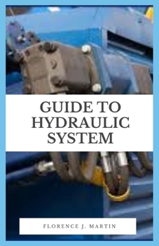 Paperback Guide to Hydraulic System: A hydraulic system is a drive technology where a fluid is used to move the energy from e.g. an electric motor to an ac Book