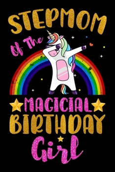 Paperback Stepmom Of The Magical Birthday Girl: Magical Stepmom Birthday Gift - Rainbow Color Dabbing Unicorn Birthday Gifts for Stepmom - Notebook Journal Gift Book