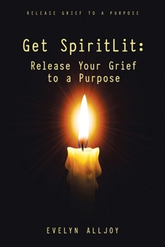 Paperback Get SpiritLit: Release Your Grief to a Purpose: Release grief to a Purpose Book