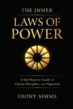 The Inner Laws Of Power: A Self-Mastery Guide to Clarity, Discipline, and Alignment