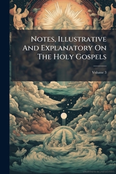 Paperback Notes, Illustrative And Explanatory On The Holy Gospels: Arranged According To Townsend's Chronological New Testament; Volume 3 Book