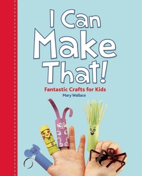 Hardcover I Can Make That!: Fantastic Crafts for Kids! Book