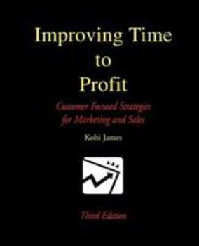Paperback Improving Time to Profit: Customer Focused Strategies for Marketing and Sales Book