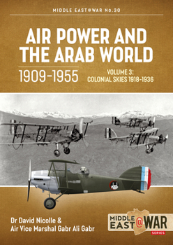 Air Power and the Arab World, 1909-1955 Volume 3 : Colonial Skies, 1918-1936 - Book #30 of the Middle East@War