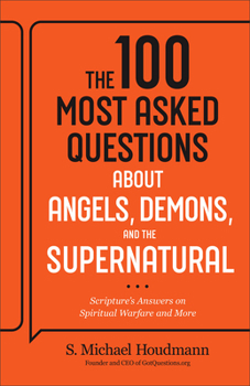 100 Most Asked Questions about Angels, Demons, and the Supernatural : Scripture's Answers on Spiritual Warfare and More