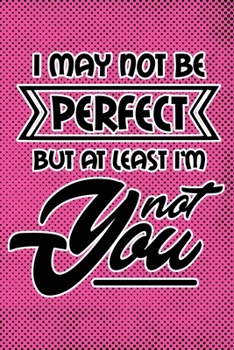 Paperback I May Not Be Perfect But At Least I'm Not You: Pink Punk Print Sassy Mom Journal / Snarky Notebook Book