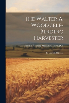 Paperback The Walter A. Wood Self-Binding Harvester: Its Unrivaled Record Book