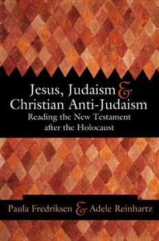 Jesus, Judaism, and Christian Anti-Judaism: Reading the New Testament After the Holocaust