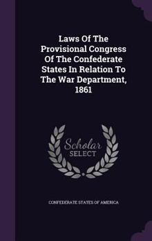 Hardcover Laws Of The Provisional Congress Of The Confederate States In Relation To The War Department, 1861 Book