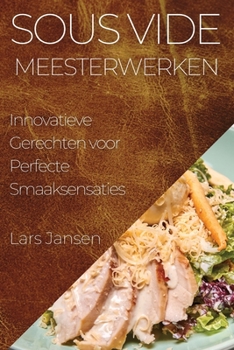 Paperback Sous Vide Meesterwerken: Innovatieve Gerechten voor Perfecte Smaaksensaties [Dutch] Book