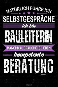 Natürlich führe ich Selbstgespräche ich bin Bauleiterin manchmal brauche ich eben kompetente Beratung Notizbuch: Bauleiterin Journal DIN A5 liniert 120 Seiten Geschenk (German Edition)