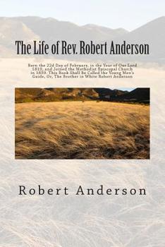 Paperback The Life of Rev. Robert Anderson: Born the 22d Day of February, in the Year of Our Lord 1819, and Joined the Methodist Episcopal Church in 1839. This Book