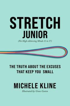 Stretch: Junior: The Truth About The Excuses That Keep You Small (For High-Achieving Minds 11-17)