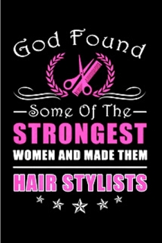 Good found some of the strongest women and made them hair stylist: Hair Stylist  Notebook journal Diary Cute funny  humorous blank lined notebook Gift ... job working employee appreciation (gag gifts)