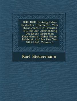 Paperback 1840-1870: Dreissig Jahre Deutscher Geschichte, Vom Thronwechsel In Preussen 1840 Bis Zur Aufrichtung Des Neuen Deutschen Kaisert [German] Book