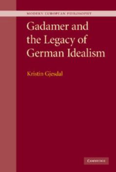 Gadamer and the Legacy of German Idealism - Book  of the Modern European Philosophy