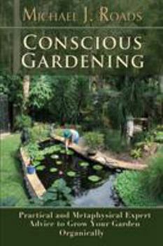 Paperback Conscious Gardening: Practical and Metaphysical Expert Advice to Grow Your Garden Organically Book