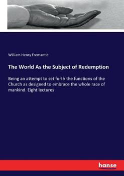 The world as the subject of redemption; being an attempt to set forth the functions of the Church as