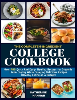 Paperback The Complete 5-Ingredient College Cookbook: Over 400 Quick and Easy- Healthy Recipes for Students - Gain Energy While Enjoying Delicious Recipes (Heal Book