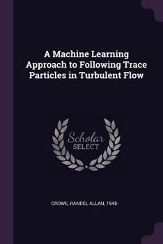 Paperback A Machine Learning Approach to Following Trace Particles in Turbulent Flow Book