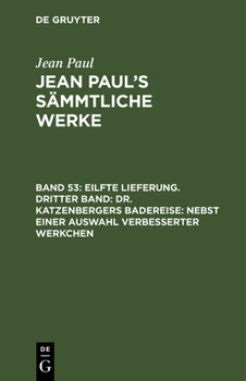 Hardcover Jean Paul's Sämmtliche Werke, Band 53, Eilfte Lieferung. Dritter Band: Dr. Katzenbergers Badereise: nebst einer Auswahl verbesserter Werkchen [German] Book
