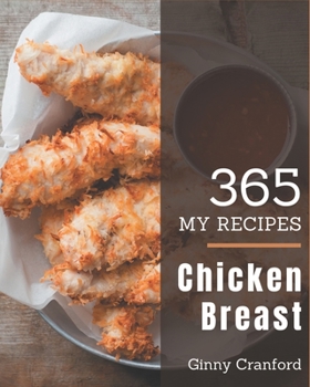 Paperback My 365 Chicken Breast Recipes: Save Your Cooking Moments with Chicken Breast Cookbook! Book