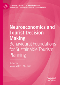 Neuroeconomics and Tourist Decision Making: Behavioural Foundations for Sustainable Tourism Planning (Palgrave Advances in Managing and Marketing Tourism, Hospitality, and Events)