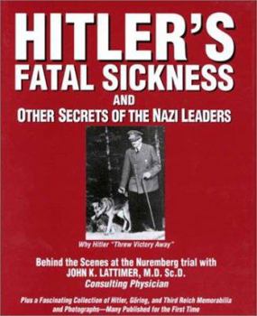 Hardcover Hitlers Fatal Sickness and Other Secrets of the Nazi Leaders: Why Hitler Threw Victory Away Book