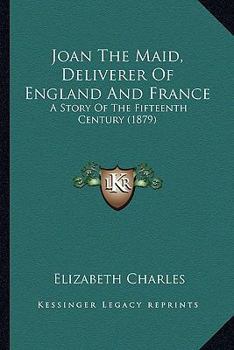 Paperback Joan The Maid, Deliverer Of England And France: A Story Of The Fifteenth Century (1879) Book