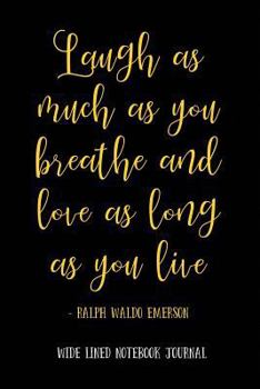 Laugh As Much As You Breathe and Love As Long As You Live - Ralph Waldo Emerson : Wide Lined Notebook Journal