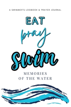 Paperback Eat, Pray, Swim: A Swimmer's Logbook & Prayer Journal Book