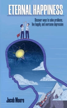 Paperback Eternal Happiness: Discover Ways To Solve Problems, Live Happily And Overcome Depression Book