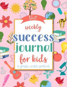 Paperback The Weekly Success Journal for Kids: A Growth Mindset Workbook to Teach Kids the Practice of Success Through Goal Setting, Planning and Review Book