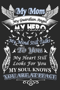 My mom my guardian angel my hero my mind still talks to you my heart still looks for you my soul knows you are at peace: Perfect For Mother's Day ... Daily Routine book for mom (6x9 120 pages))
