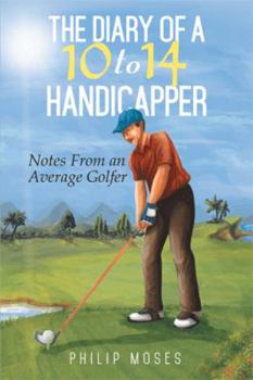 Hardcover The Diary of a 10 to 14 Handicapper: Notes from an Average Golfer Book
