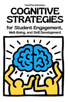 Paperback Cognitive Strategies for Student Engagement, Well-Being, and Skill Development: Improve Problem-Solving, Metacognition, and Motivation in the Classroo Book