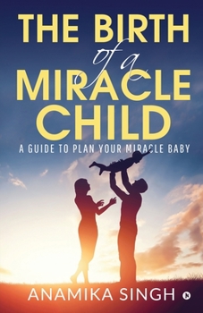 Paperback The Birth of a Miracle Child: A Guide to Plan Your Miracle Baby Book
