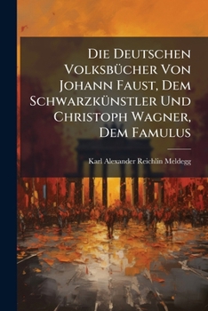 Paperback Die Deutschen VolksbÃ1/4cher Von Johann Faust, Dem SchwarzkÃ1/4nstler Und Christoph Wagner, Dem Famulus [German] Book