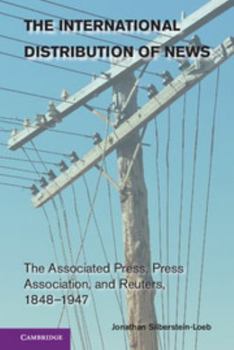 Hardcover The International Distribution of News: The Associated Press, Press Association, and Reuters, 1848-1947 Book