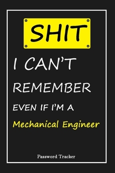 Paperback SHIT! I Can't Remember EVEN IF I'M A Mechanical Engineer: An Organizer for All Your Passwords and Shity Shit with Unique Touch - Password Tracker - 12 Book