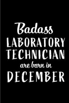 Badass Laboratory Technician are Born in December: This lined journal or notebook makes a Perfect Funny gift for Birthdays for your best friend or ... to Birthday Present Card or guest book )
