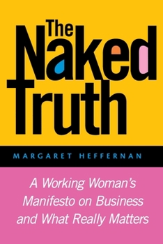 Paperback The Naked Truth: A Working Woman's Manifesto on Business and What Really Matters Book