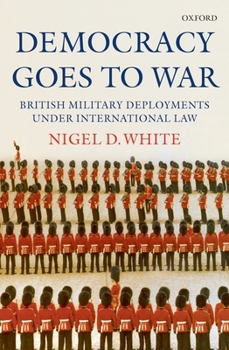 Hardcover Democracy Goes to War: British Military Deployments Under International Law Book