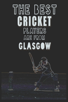 Paperback The Best Cricket Players are from Glasgow journal: 6*9 Lined Diary Notebook, Journal or Planner and Gift with 120 pages Book