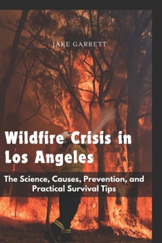 Paperback WILDFIRE CRISIS IN LOS ANGELES: The Science, Causes, Prevention, and Practical Survival Tips Book