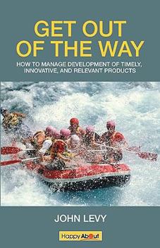 Paperback Get Out of the Way: Tips, tricks and techniques for managing the successful development of timely, innovative and relevant products Book