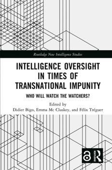 Intelligence Oversight in Times of Transnational Impunity: Who Will Watch the Watchers?